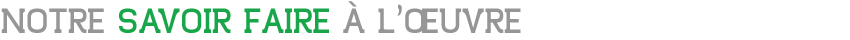i.	Notre savoir faire à l’œuvre